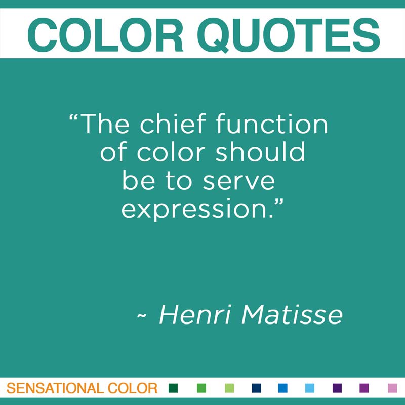 “The chief function of color should be to serve expression." ~Henri Matisse