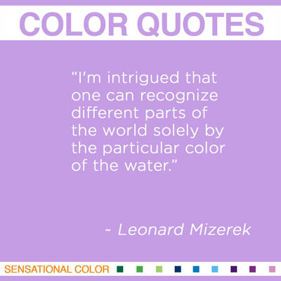 “I'm intrigued that one can recognize different parts of the world solely by the particular color of the water." Leonard Mizerek