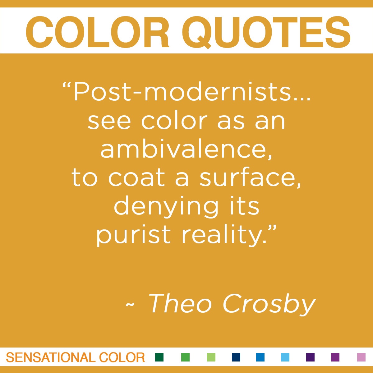 “Post-modernists… see color as an ambivalence, to coat a surface, denying its purist reality.” - Theo Crosby 