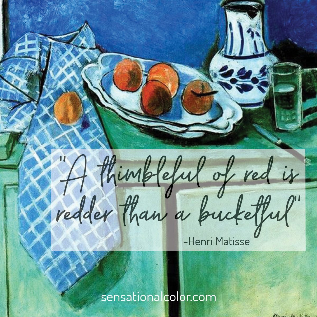 “A thimbleful of red is redder than a bucketful.”  -- Henri Matisse