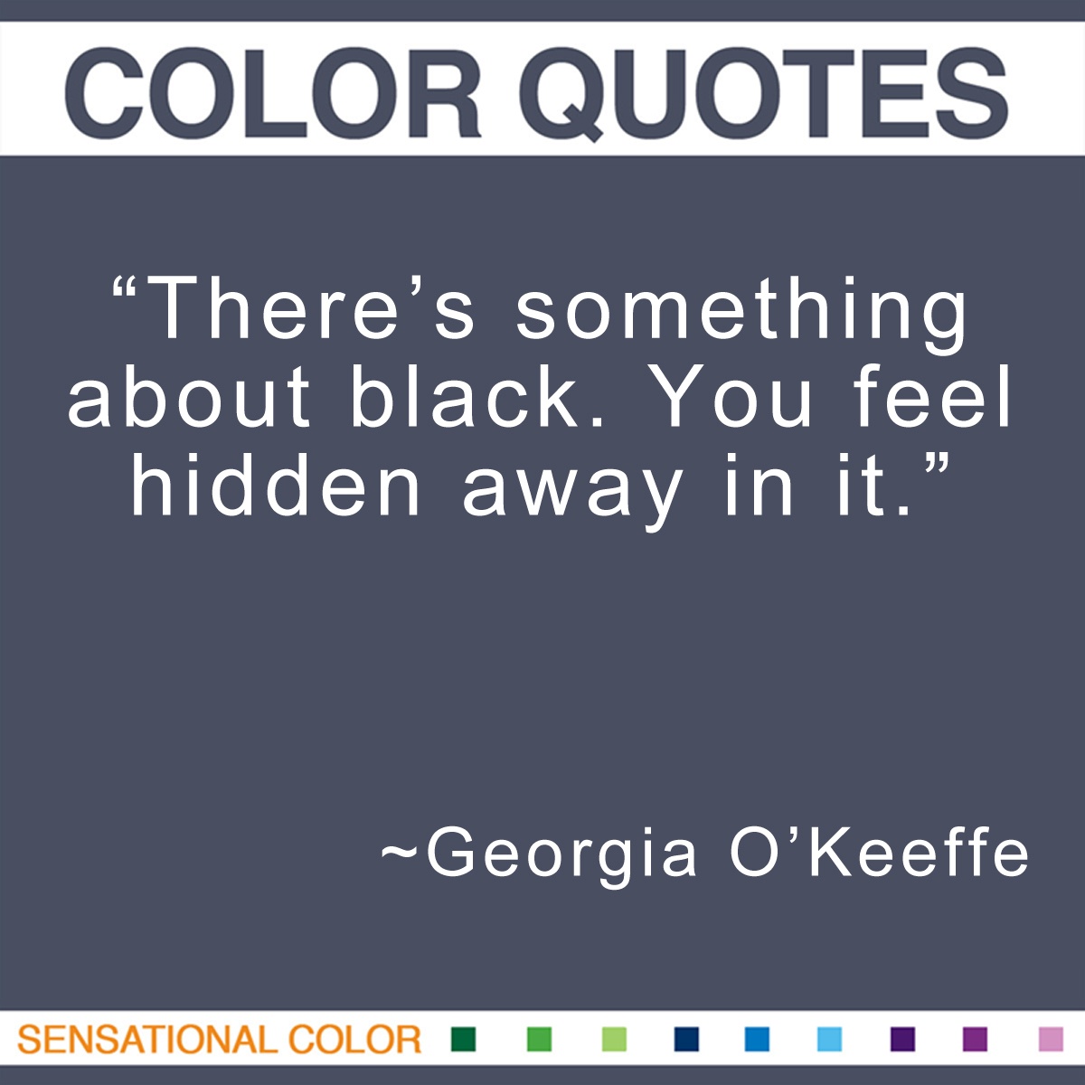 “There’s something about black. You feel hidden away in it.” - Georgia O’Keeffe